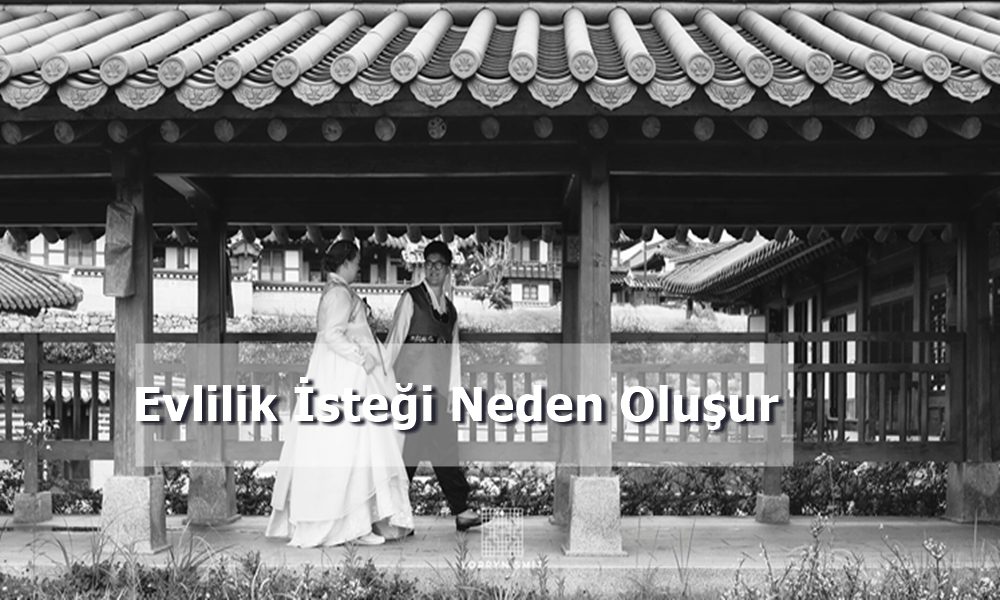 Evlilik İsteği Neden Oluşur?-1
